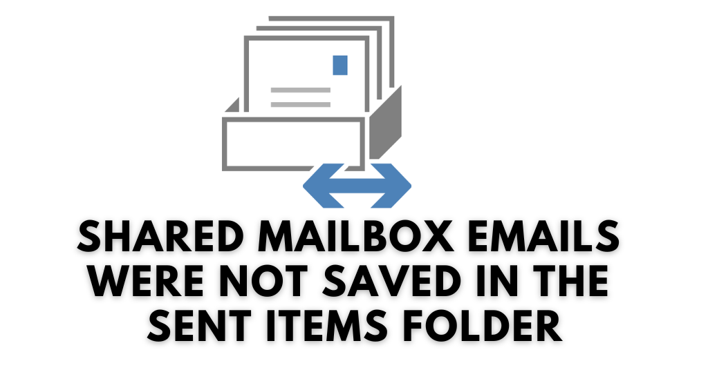 Shared mailbox emails were not saved in the Sent Items folder